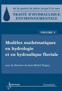 Traité d'hydraulique environnementale : de la goutte de pluie jusqu'à la mer Volume 3, Modèles mathématiques en hydrologie et en hydraulique fluviale