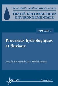 Traité d'hydraulique environnementale : de la goutte de pluie jusqu'à la mer Volume 1, Processus hydrologiques et fluviaux