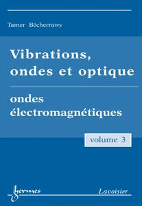 Vibrations, ondes et optique Volume 3, Ondes électromagnétiques