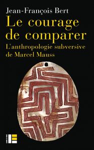 Le courage de comparer L'anthropologie subversive de Marcel Mauss