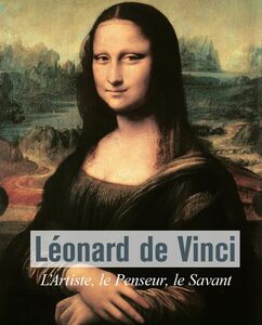 Léonard De Vinci - L’Artiste, le Penseur, le Savant