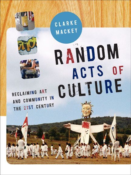 Random Acts of Culture Reclaiming Art and Community in the 21st Century