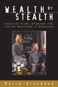 Wealth By Stealth Corporate Crime, Corporate Law, and the Perversion of Democracy