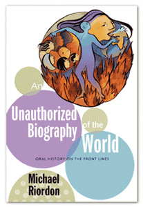 An Unauthorized Biography of the World Oral History on the Front Lines