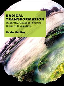 Radical Transformation Oligarchy, Collapse, and the Crisis of Civilization