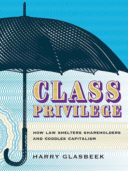 Class Privilege How Law Shelters Shareholders and Coddles Capitalism