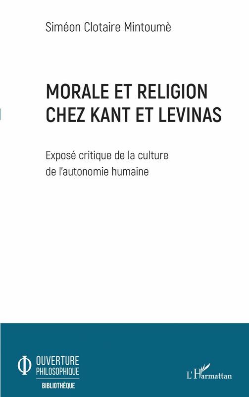 Morale et religion chez Kant et Levinas Exposé critique de la culture de l'autonomie humaine