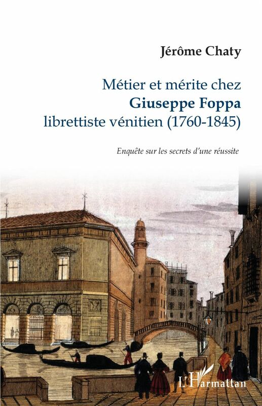 Métier et mérite chez Giuseppe Foppa librettiste vénitien (1760-1845) - Enquête sur les secrets d'une réussite