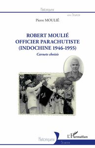 Robert Moulié Officier parachutiste (Indochine 1946-1955) - Carnets choisis