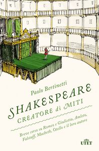 Shakespeare creatore di miti Breve corso su Romeo e Giulietta, Amleto, Falstaff, Macbeth, Otello e il loro autore