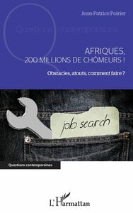 Afriques, 200 millions de chômeurs ! Obstacles, atouts, comment faire ?