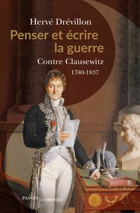 Penser et écrire la guerre Contre Clausewitz. 1780-1837