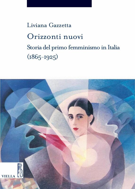 Orizzonti nuovi Storia del primo femminismo in Italia (1865-1925)
