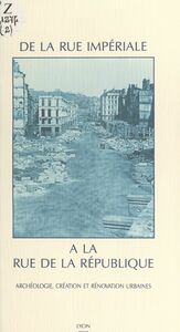 De la rue Impériale à la rue de la République : archéologie, création et rénovation urbaines Exposition organisée au Palais Saint-Jean, 8 octobre-24 novembre 1991