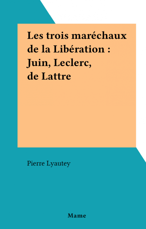 Les trois maréchaux de la Libération : Juin, Leclerc, de Lattre
