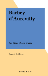 Barbey d'Aurevilly Ses idées et son œuvre