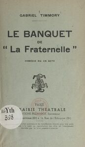Le banquet de "La Fraternelle" Comédie en un acte : radiodiffusée au poste de la Tour Eiffel, le 19 avril 1939
