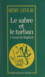 Le sabre et le turban L'avenir du Maghreb