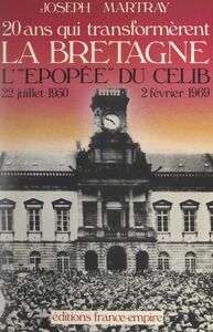 Vingt ans qui transformèrent la Bretagne L'épopée du CELIB, 22 juillet 1950-2 février 1969
