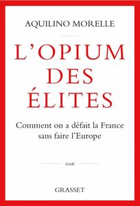 L'opium des élites Comment on a défait la France sans faire l'Europe