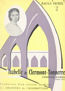 Isabelle de Clermont-Tonnerre, comtesse d'Ursel, 1849-1921 Fondatrice d'un institut moderne : les Orantes de l'Assomption