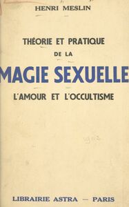 Théorie et pratique de la magie sexuelle L'amour et l'occultisme
