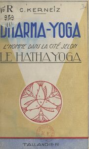Dharma-Yoga L'homme dans la cité selon le Hatha Yoga