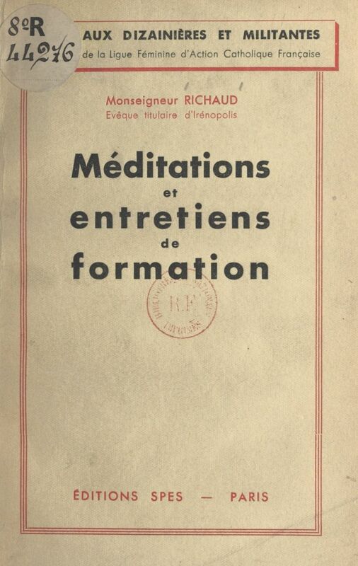 Méditations et entretiens de formation Aux dizainières et militantes de la ligue féminine d'Action catholique française
