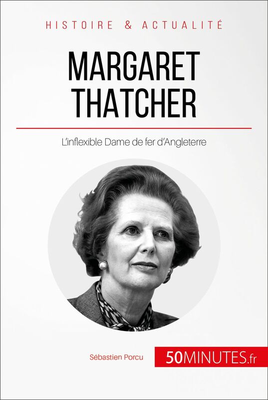 Margaret Thatcher L'inflexible Dame de fer d'Angleterre
