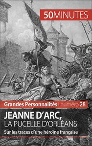 Jeanne d'Arc, la Pucelle d'Orléans Sur les traces d’une héroïne française
