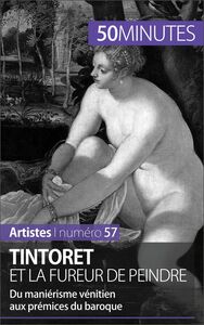 Tintoret et la fureur de peindre Du maniérisme vénitien aux prémices du baroque