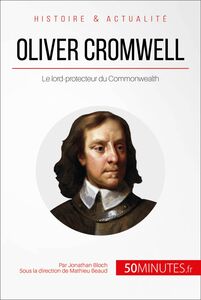 Oliver Cromwell Le lord-protecteur du Commonwealth