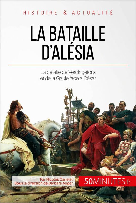 La bataille d'Alésia La défaite de Vercingétorix et de la Gaule face à César