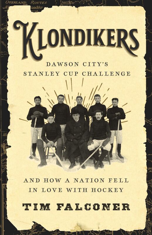 Klondikers Dawson City’s Stanley Cup Challenge and How a Nation Fell in Love with Hockey