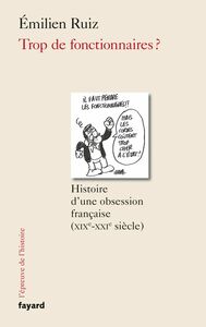 Trop de fonctionnaires ? Histoire d'une obsession française (XIX-XXIe siècle)