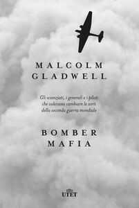 Bomber Mafia Gli scienziati, i generali e i piloti che volevano cambiare le sorti della seconda guerra mondiale.