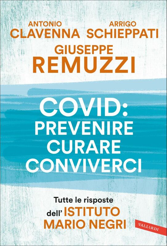 Covid: prevenire, curare, conviverci Tutte le risposte dell’Istituto Mario Negri