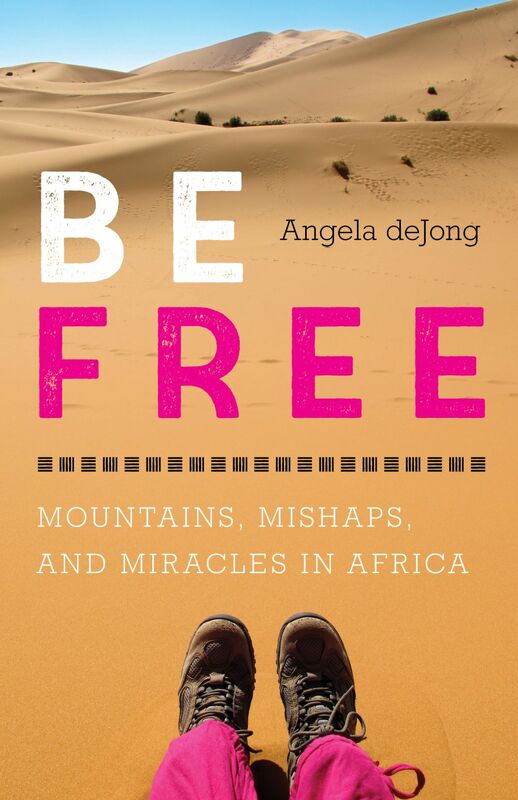 Be Free Mountains, Mishaps, and Miracles in Africa