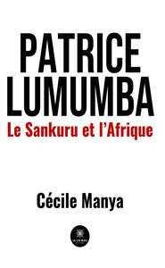 Patrice Lumumba Le Sankuru et l’Afrique