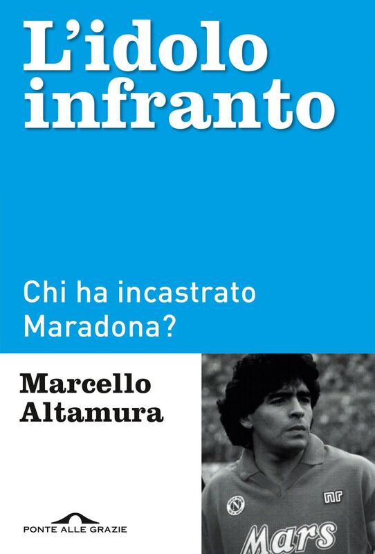 L'idolo infranto Chi ha incastrato Maradona?