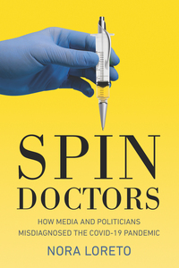 Spin Doctors How Media and Politicians Misdiagnosed the COVID-19 Pandemic