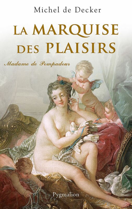 La Marquise des plaisirs. Madame de Pompadour