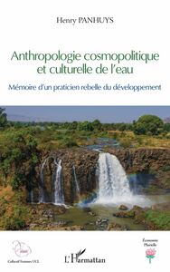 Anthropologie cosmopolitique et culturelle de l'eau Mémoire d'un praticien rebelle du développement