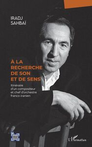 À la recherche de son et de sens Itinéraire d'un compositeur et chef d'orchestre franco-iranien