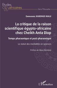 La critique de la raison scientifique égypto-africaine chez Cheikh Anta Diop Temps pharaonique et post-pharaonique - Le statut des mentalités en sciences