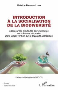 Introduction à la socialisation de la biodiversité Essai sur les droits des communautés autochtones et locales dans la Convention sur la Diversité Biologique