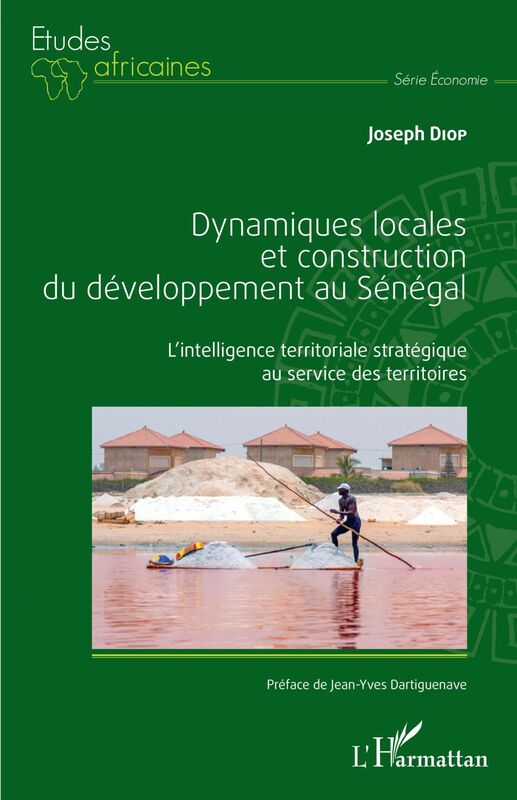 Dynamiques locales et construction du développement au Sénégal L'intelligence territoriale stratégique au service des territoires