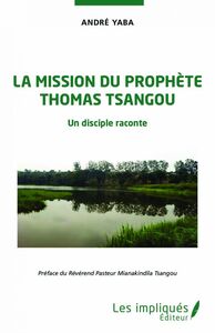 La mission du prophète Thomas Tsangou Un disciple raconte