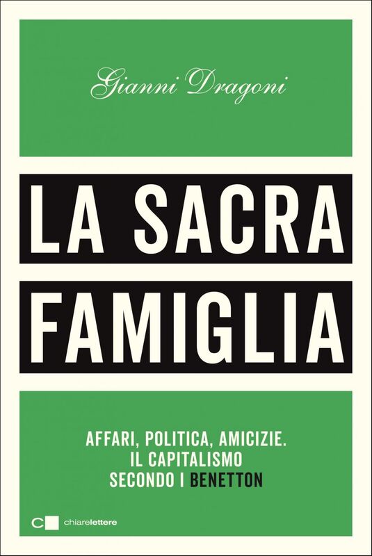 La sacra famiglia Affari, politica, amicizie. Il capitalismo secondo i Benetton
