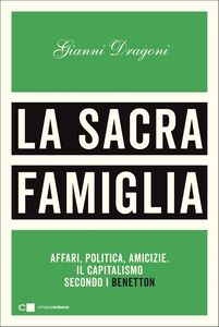 La sacra famiglia Affari, politica, amicizie. Il capitalismo secondo i Benetton